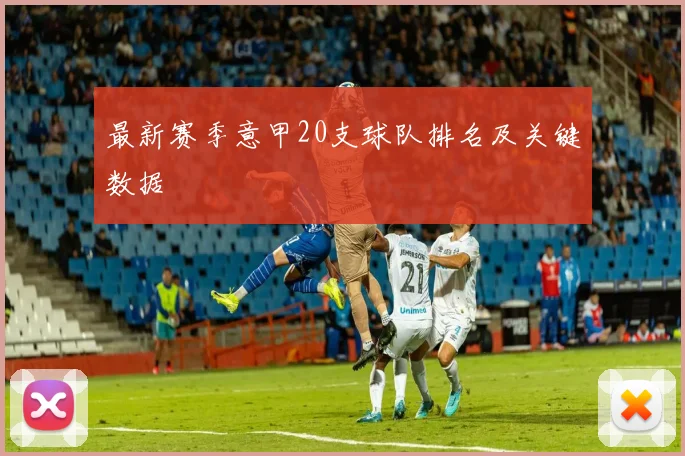 最新赛季意甲20支球队排名及关键数据