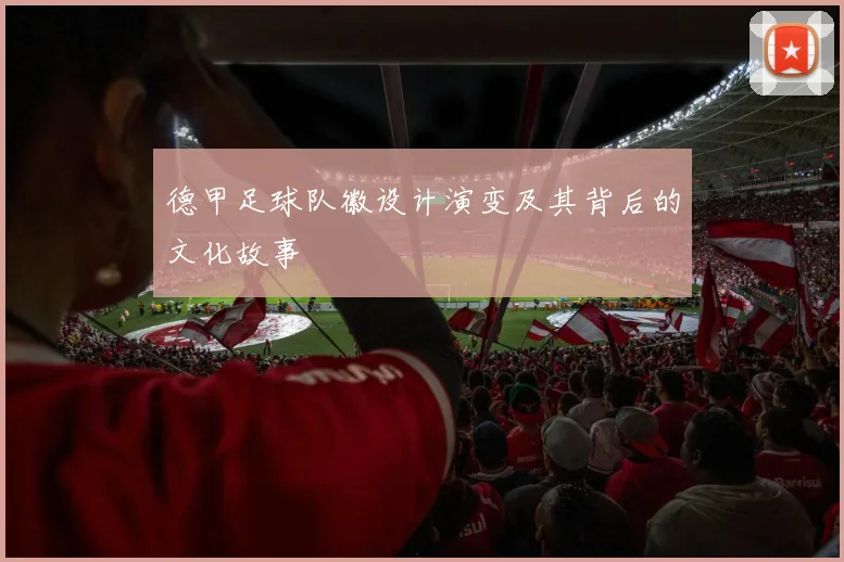 德甲足球队徽设计演变及其背后的文化故事