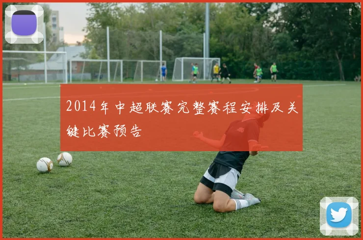 2014年中超联赛完整赛程安排及关键比赛预告